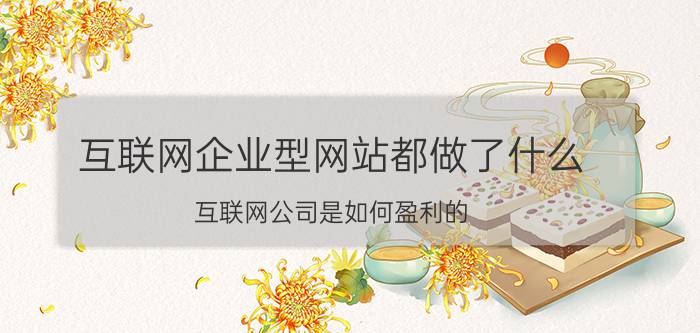 互联网企业型网站都做了什么 互联网公司是如何盈利的？